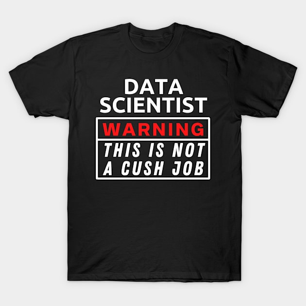 Data scientist Warning This Is Not A Cush Job T-Shirt by Science Puns